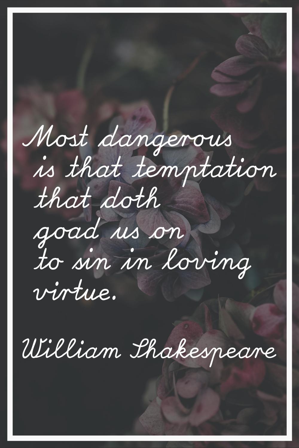 Most dangerous is that temptation that doth goad us on to sin in loving virtue.