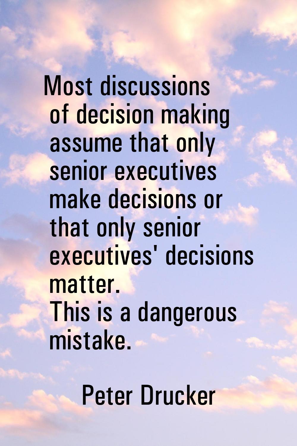 Most discussions of decision making assume that only senior executives make decisions or that only 
