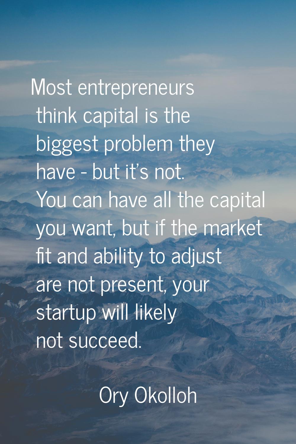 Most entrepreneurs think capital is the biggest problem they have - but it's not. You can have all 