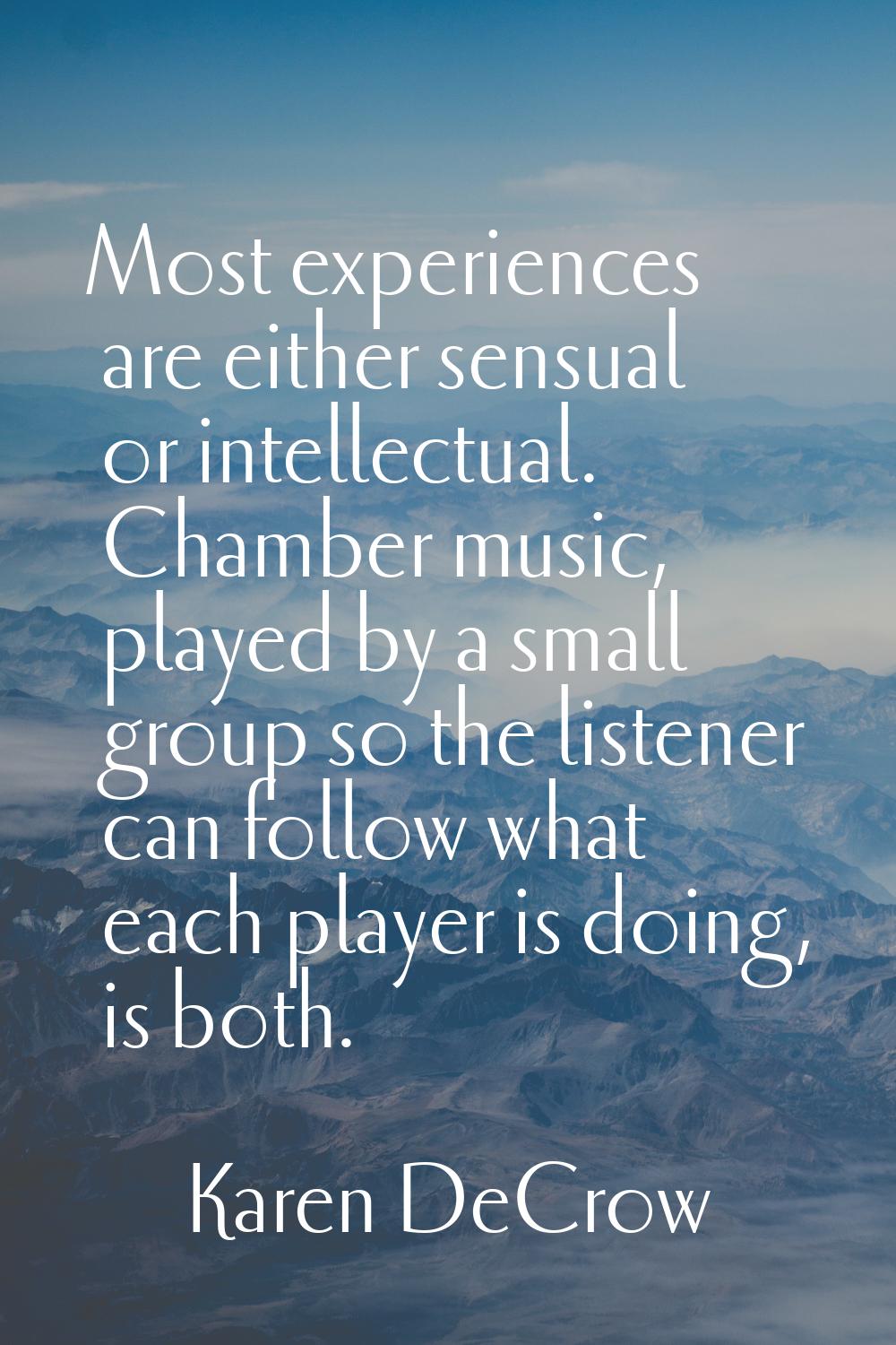 Most experiences are either sensual or intellectual. Chamber music, played by a small group so the 