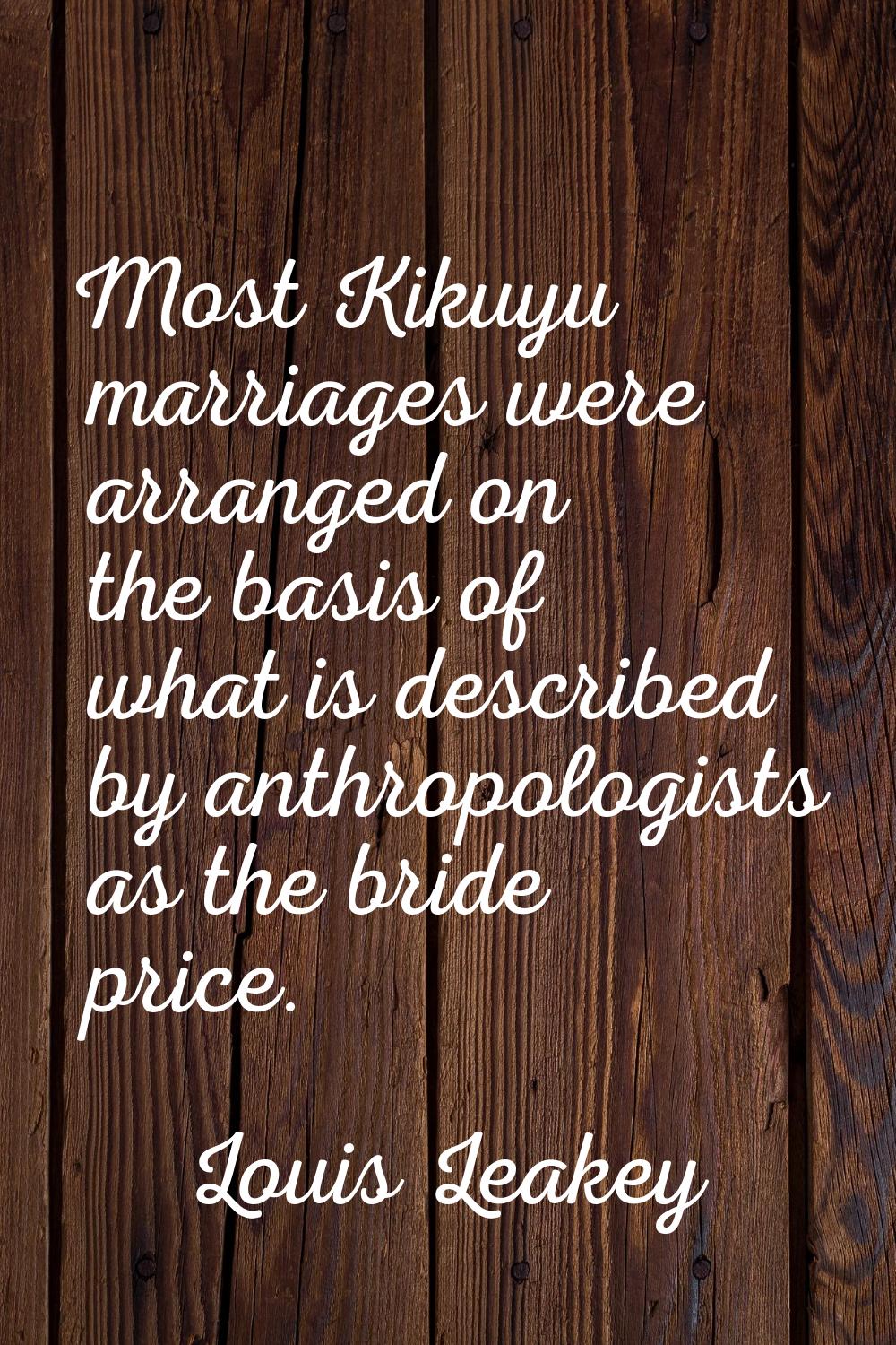 Most Kikuyu marriages were arranged on the basis of what is described by anthropologists as the bri