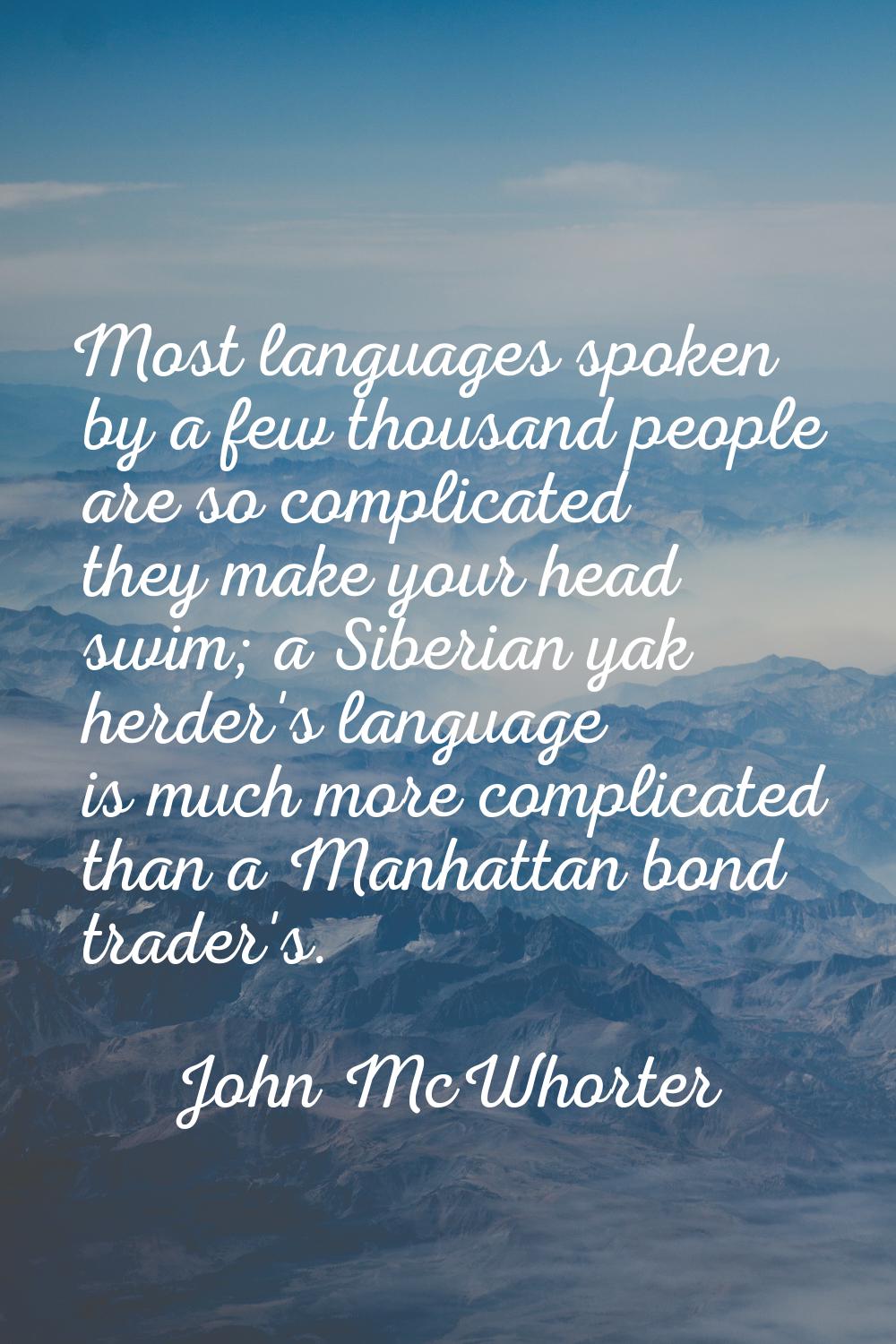 Most languages spoken by a few thousand people are so complicated they make your head swim; a Siber