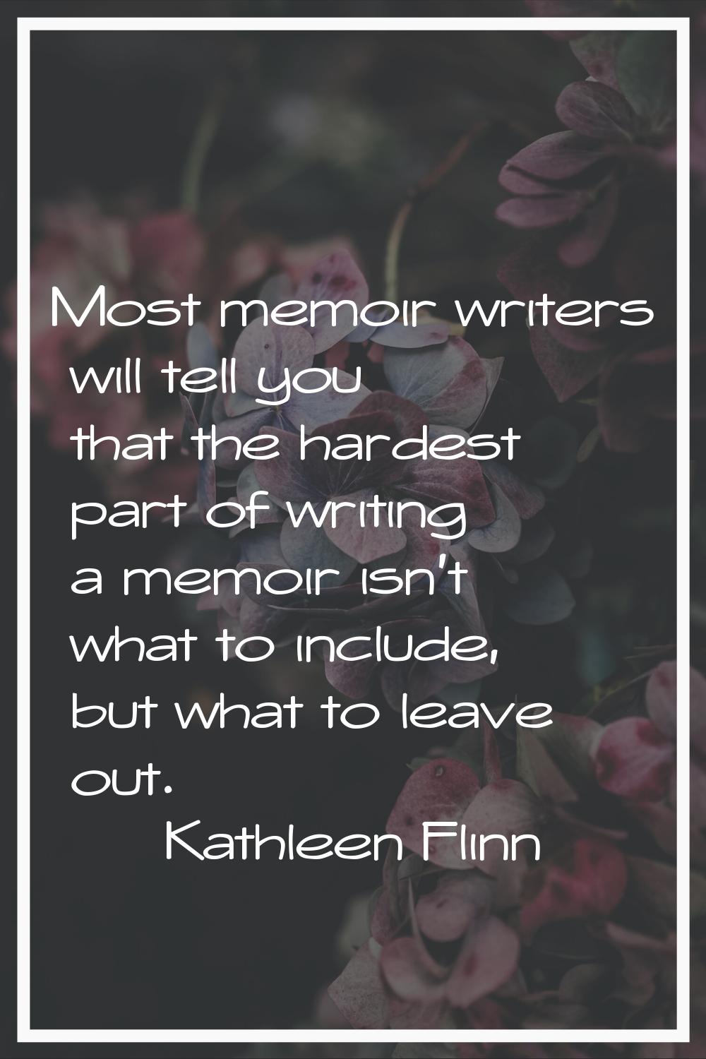 Most memoir writers will tell you that the hardest part of writing a memoir isn't what to include, 