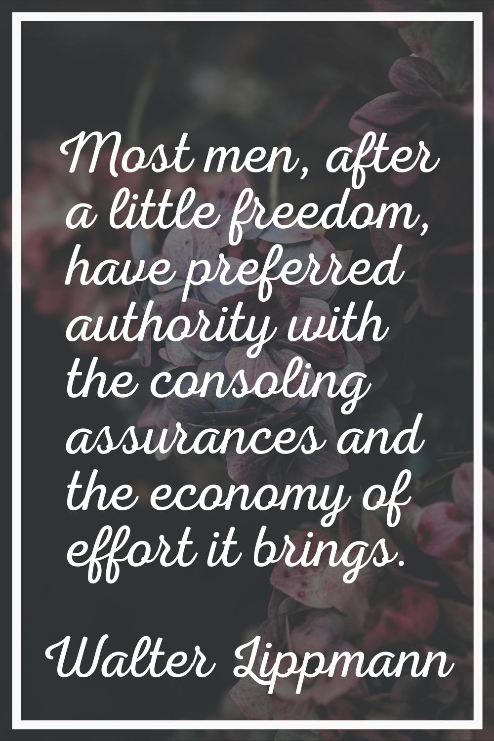 Most men, after a little freedom, have preferred authority with the consoling assurances and the ec