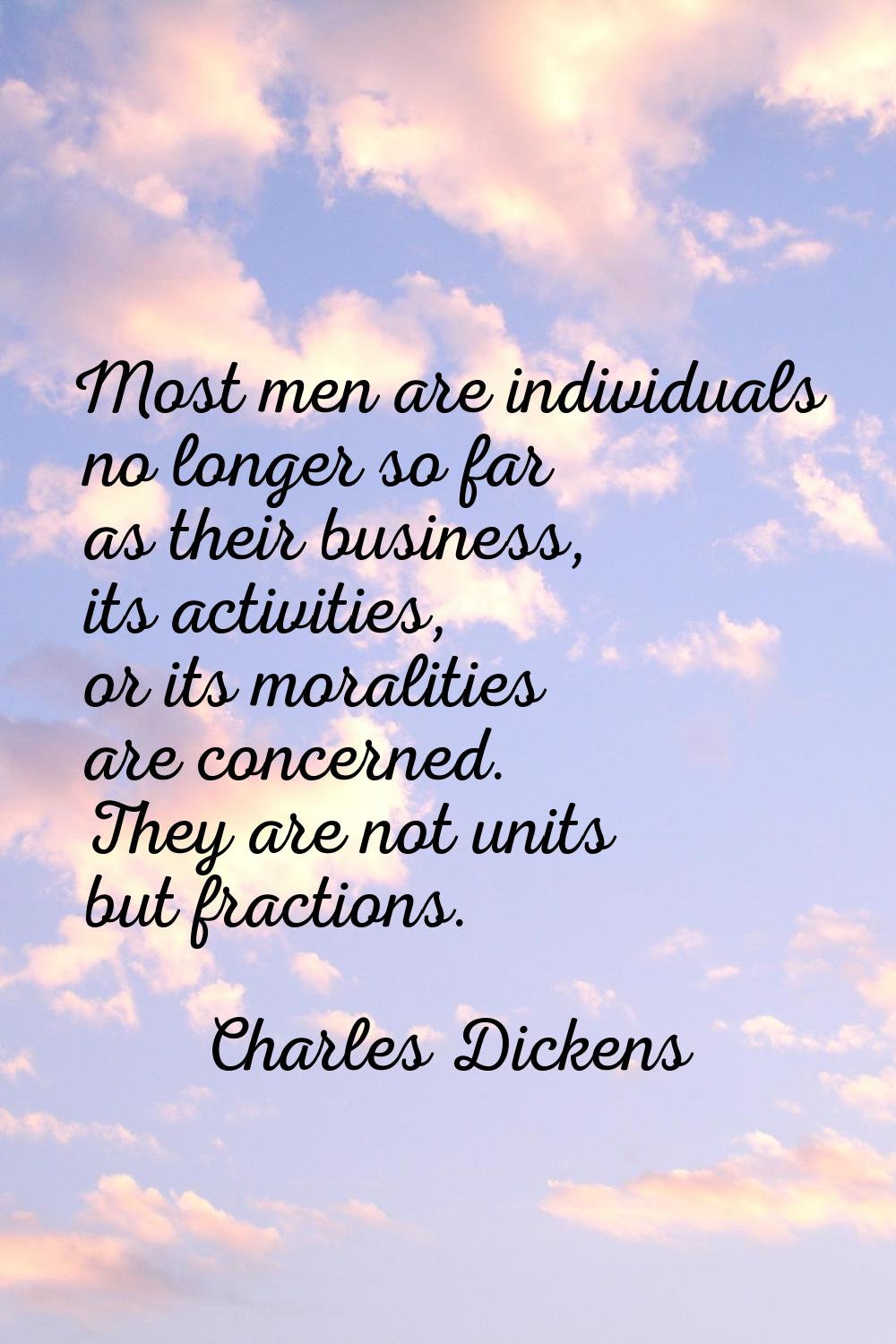 Most men are individuals no longer so far as their business, its activities, or its moralities are 