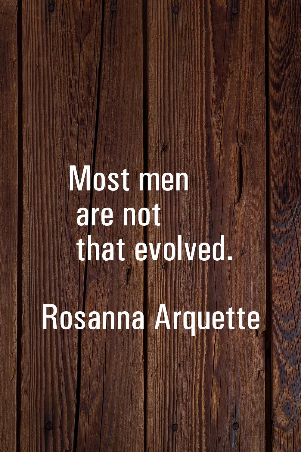 Most men are not that evolved.