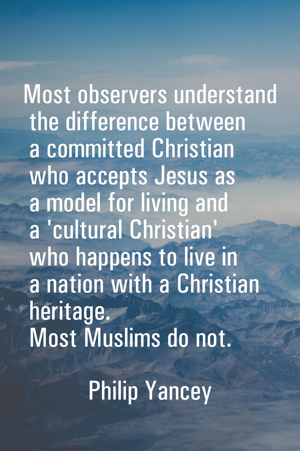 Most observers understand the difference between a committed Christian who accepts Jesus as a model