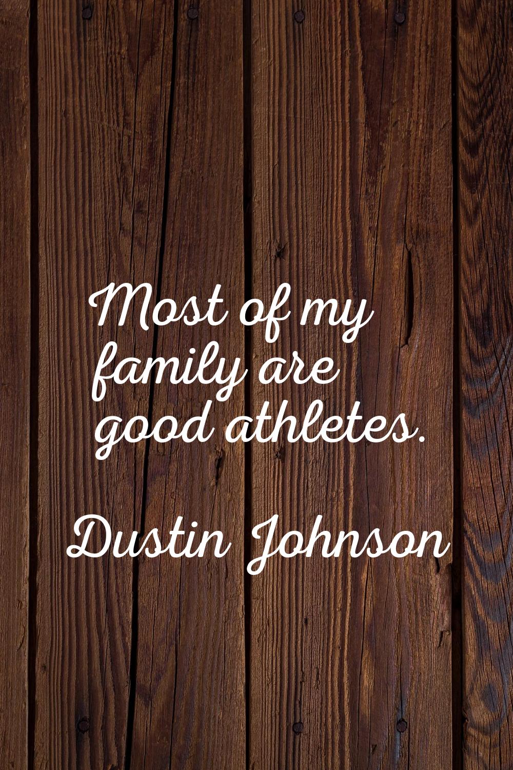 Most of my family are good athletes.