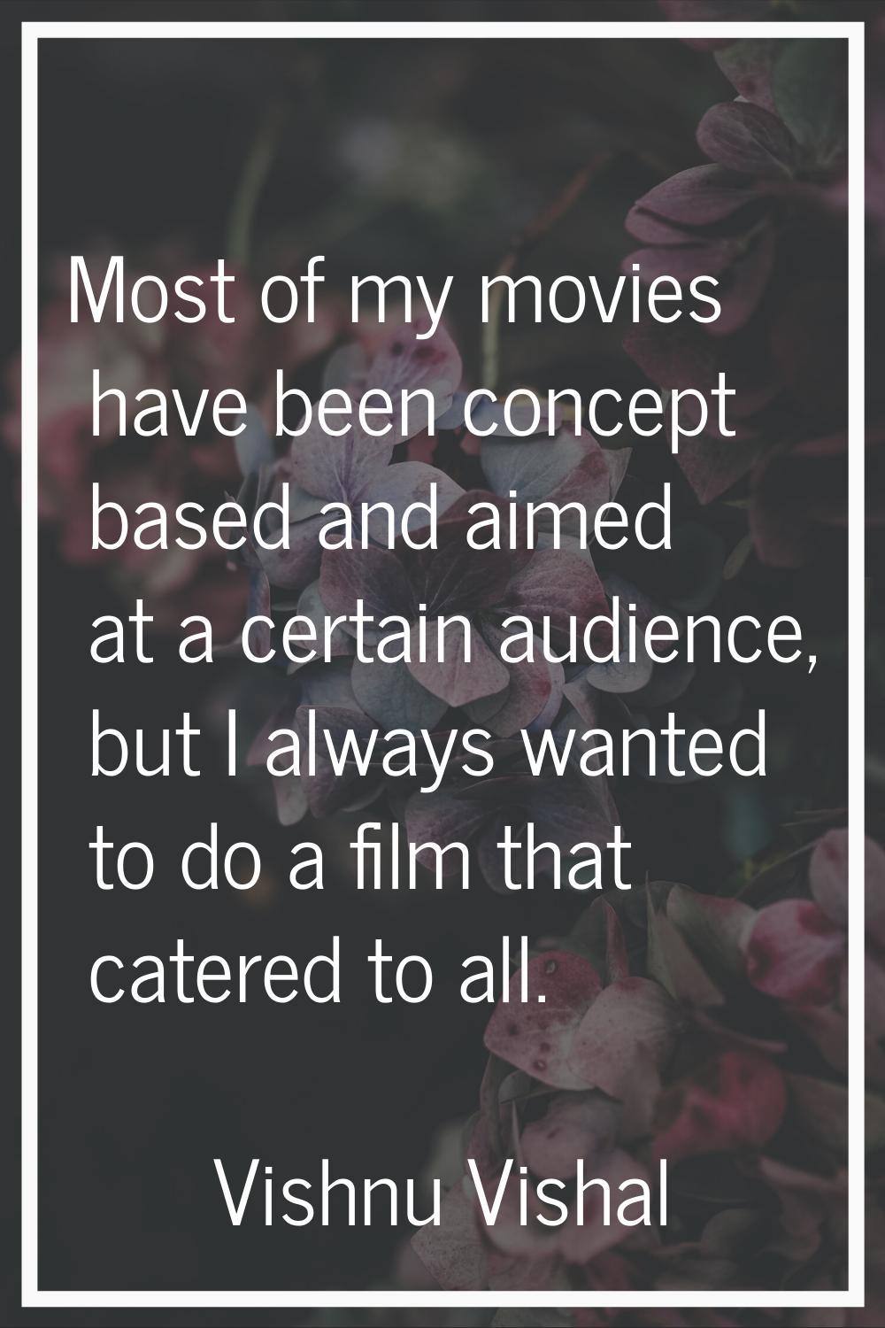 Most of my movies have been concept based and aimed at a certain audience, but I always wanted to d