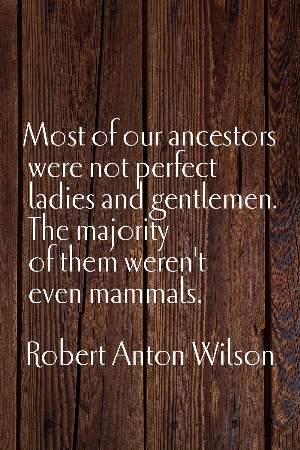 Most of our ancestors were not perfect ladies and gentlemen. The majority of them weren't even mamm