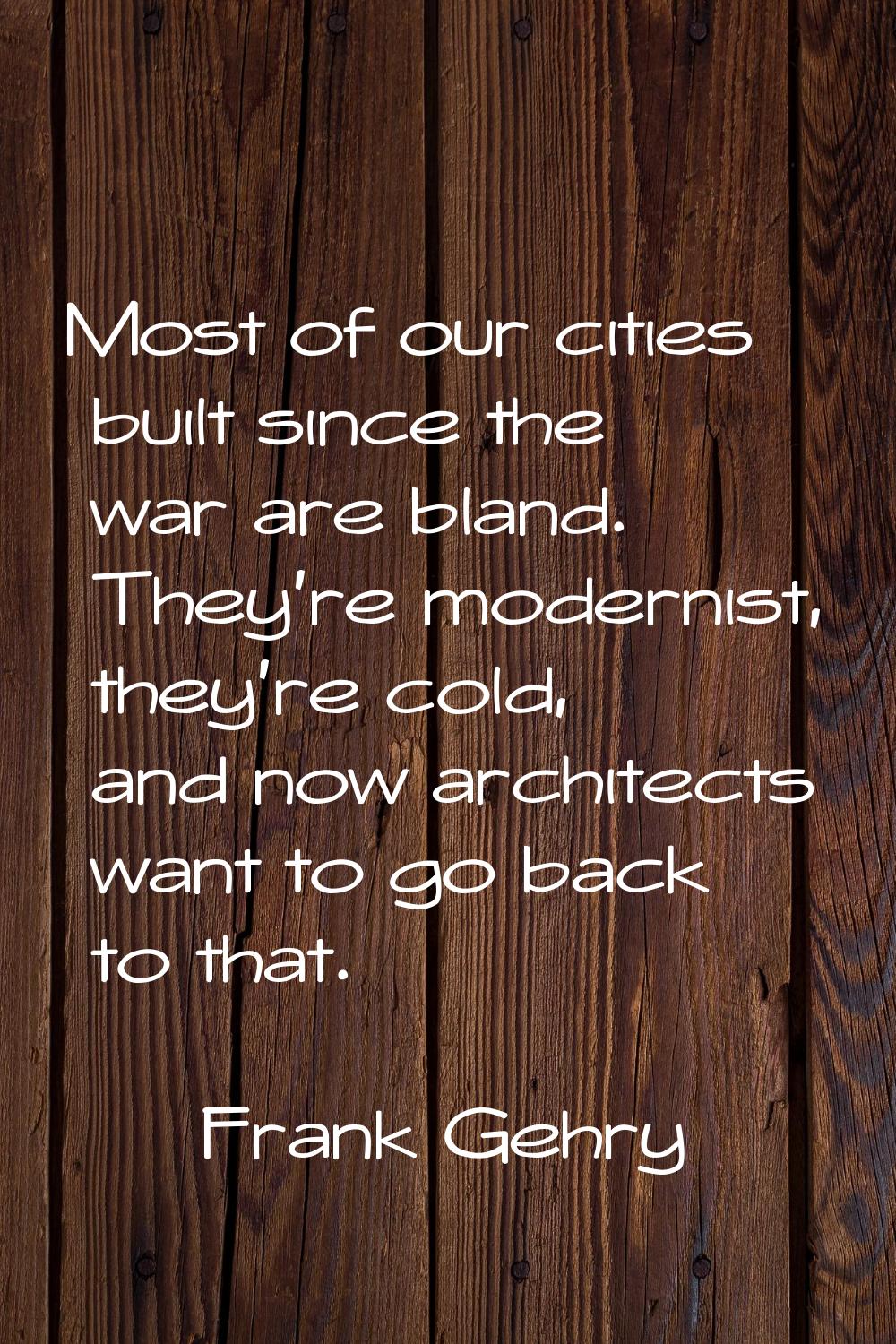 Most of our cities built since the war are bland. They're modernist, they're cold, and now architec