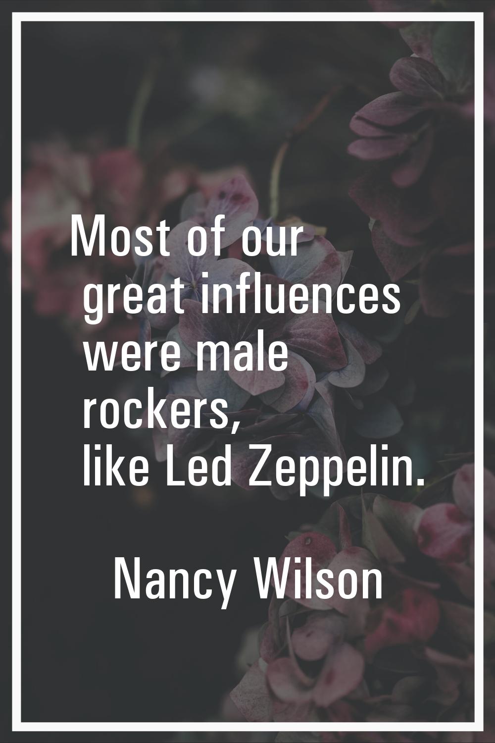 Most of our great influences were male rockers, like Led Zeppelin.