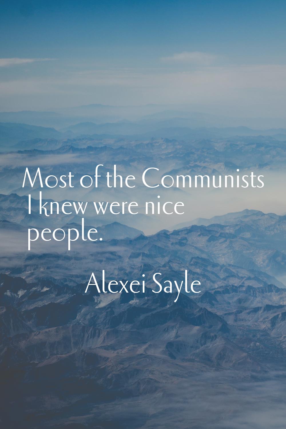 Most of the Communists I knew were nice people.