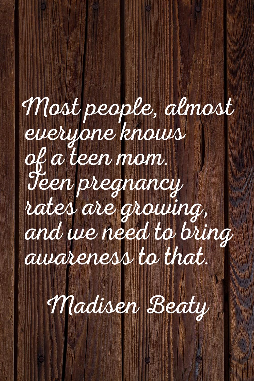 Most people, almost everyone knows of a teen mom. Teen pregnancy rates are growing, and we need to 
