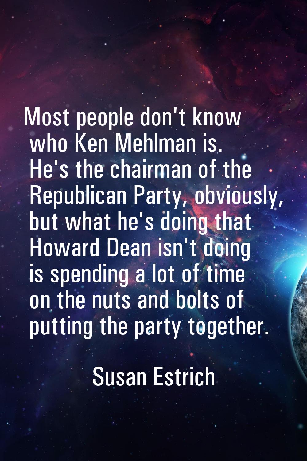 Most people don't know who Ken Mehlman is. He's the chairman of the Republican Party, obviously, bu