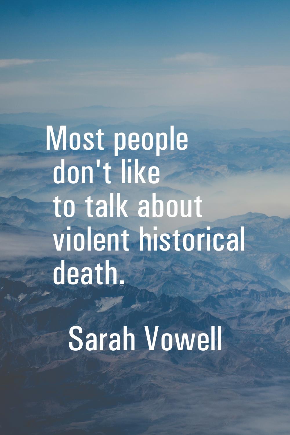 Most people don't like to talk about violent historical death.