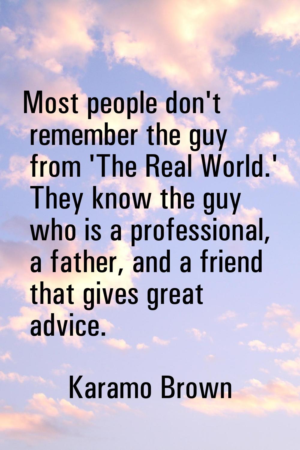 Most people don't remember the guy from 'The Real World.' They know the guy who is a professional, 