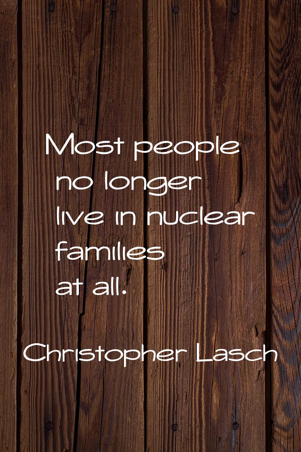 Most people no longer live in nuclear families at all.