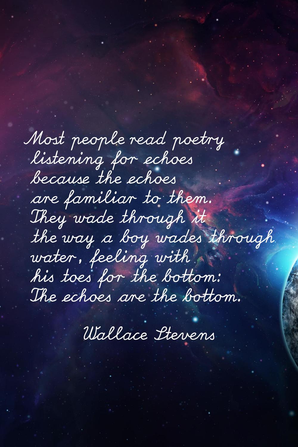 Most people read poetry listening for echoes because the echoes are familiar to them. They wade thr