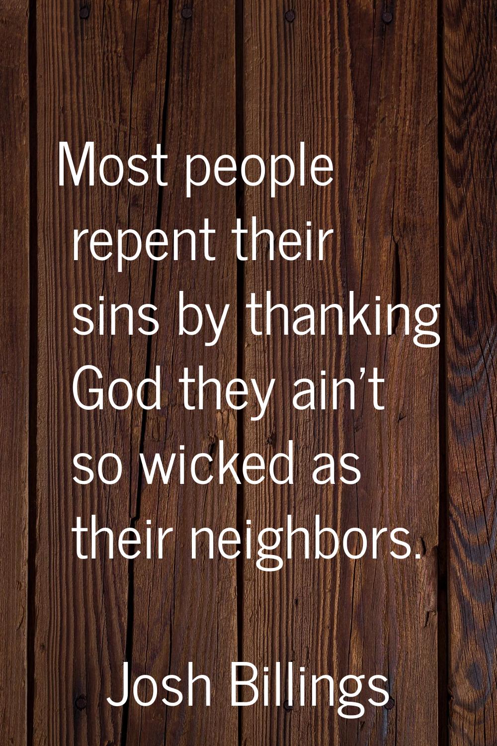Most people repent their sins by thanking God they ain't so wicked as their neighbors.