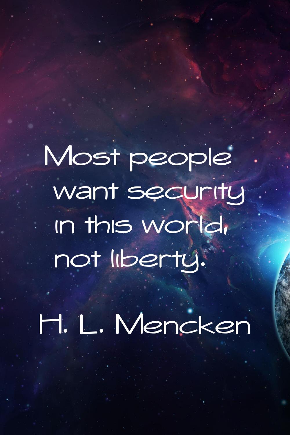 Most people want security in this world, not liberty.