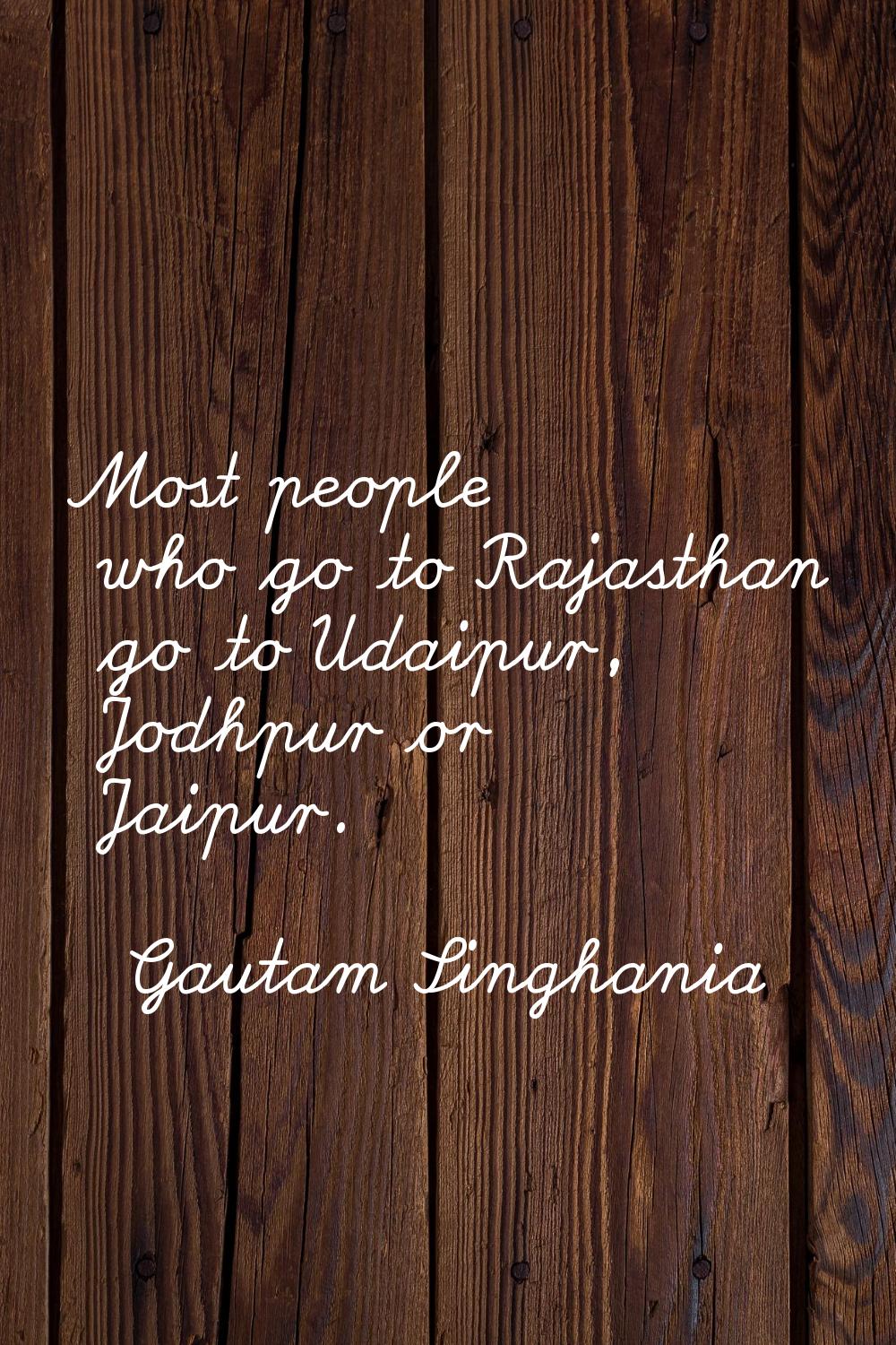 Most people who go to Rajasthan go to Udaipur, Jodhpur or Jaipur.