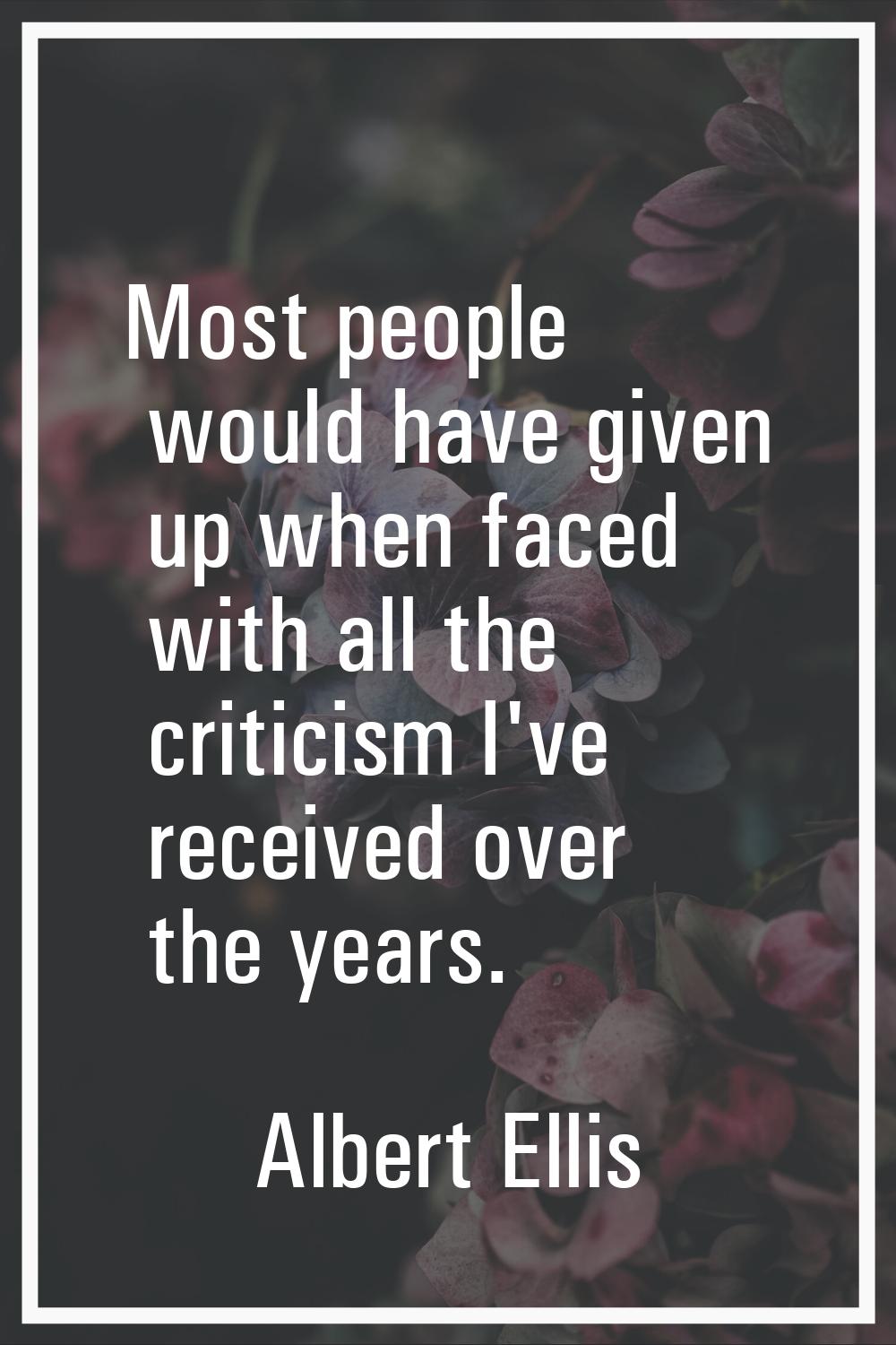 Most people would have given up when faced with all the criticism I've received over the years.