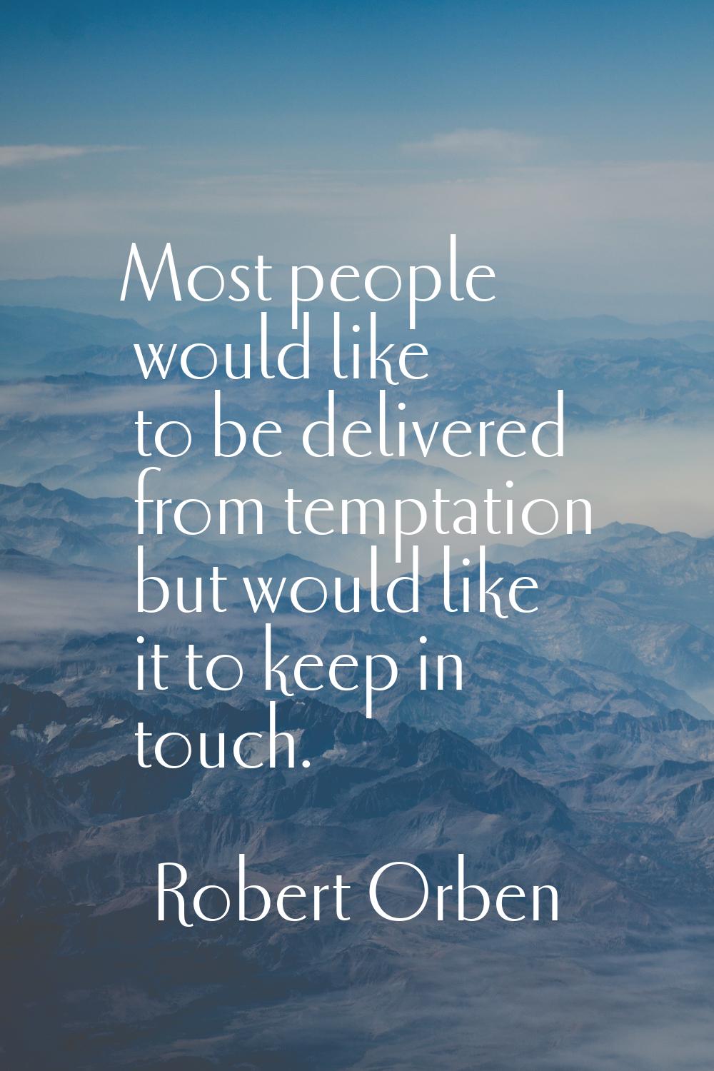 Most people would like to be delivered from temptation but would like it to keep in touch.