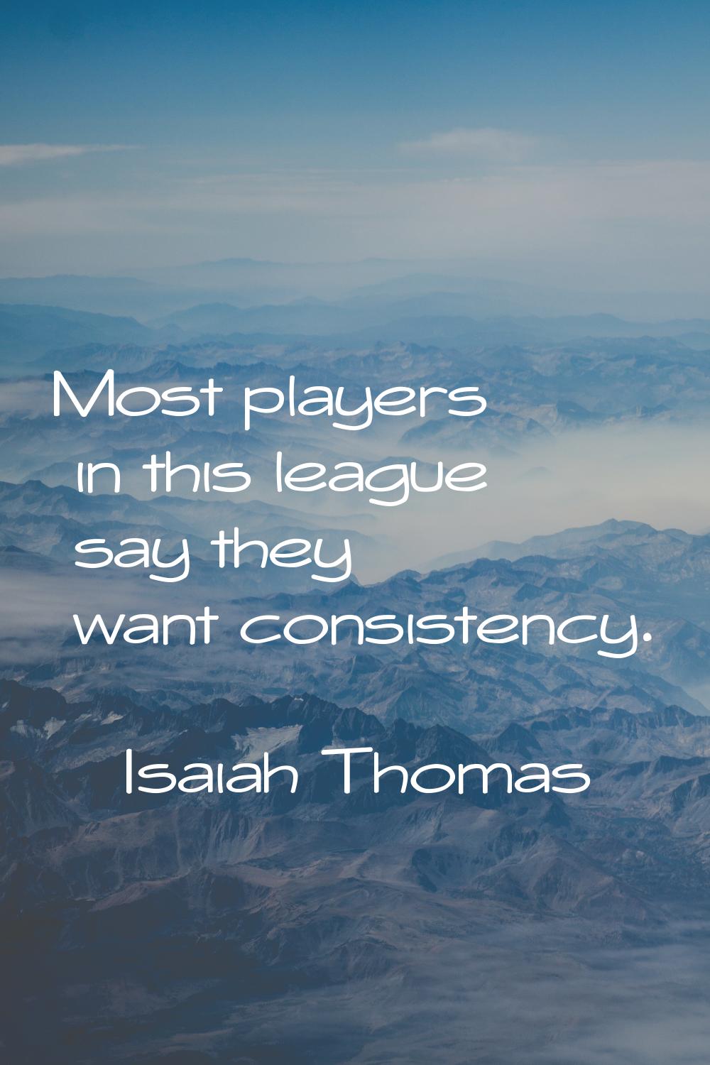 Most players in this league say they want consistency.