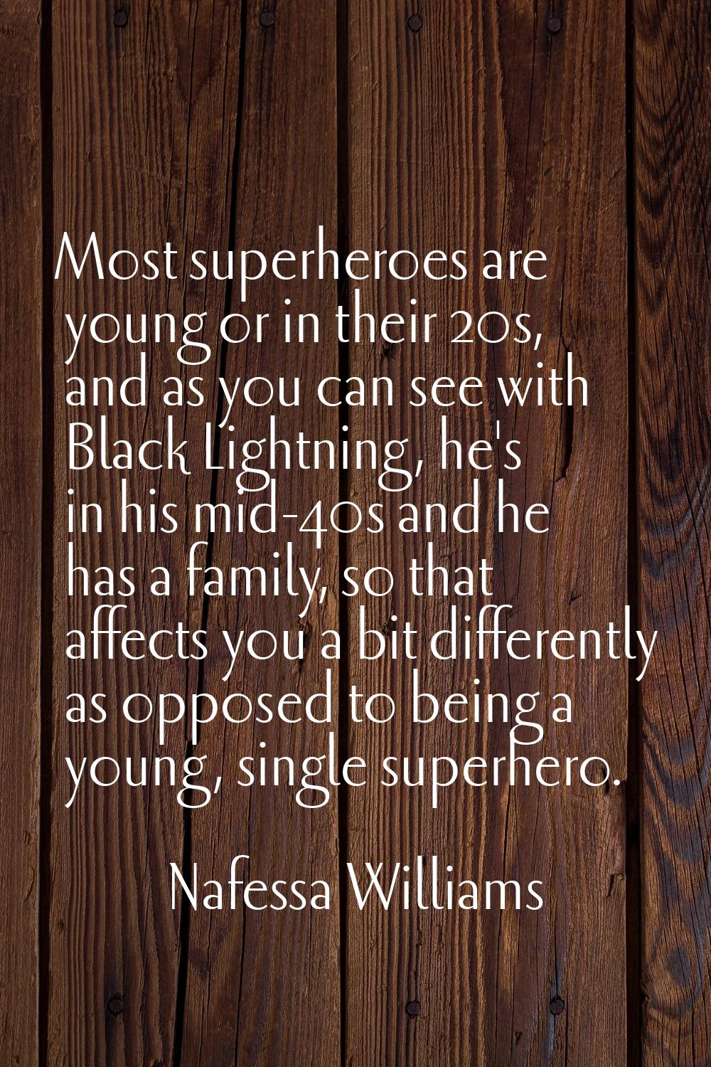 Most superheroes are young or in their 20s, and as you can see with Black Lightning, he's in his mi