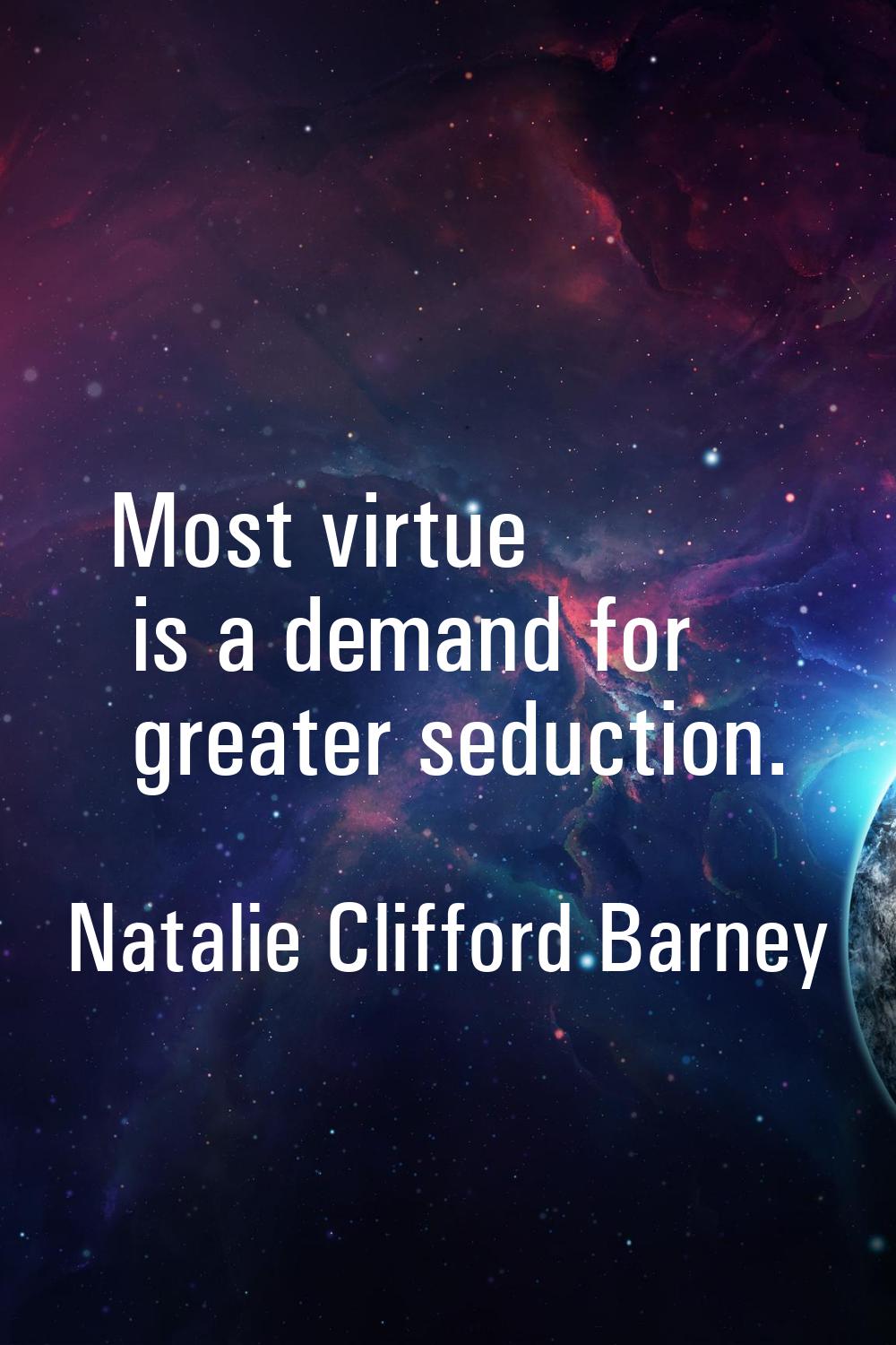 Most virtue is a demand for greater seduction.