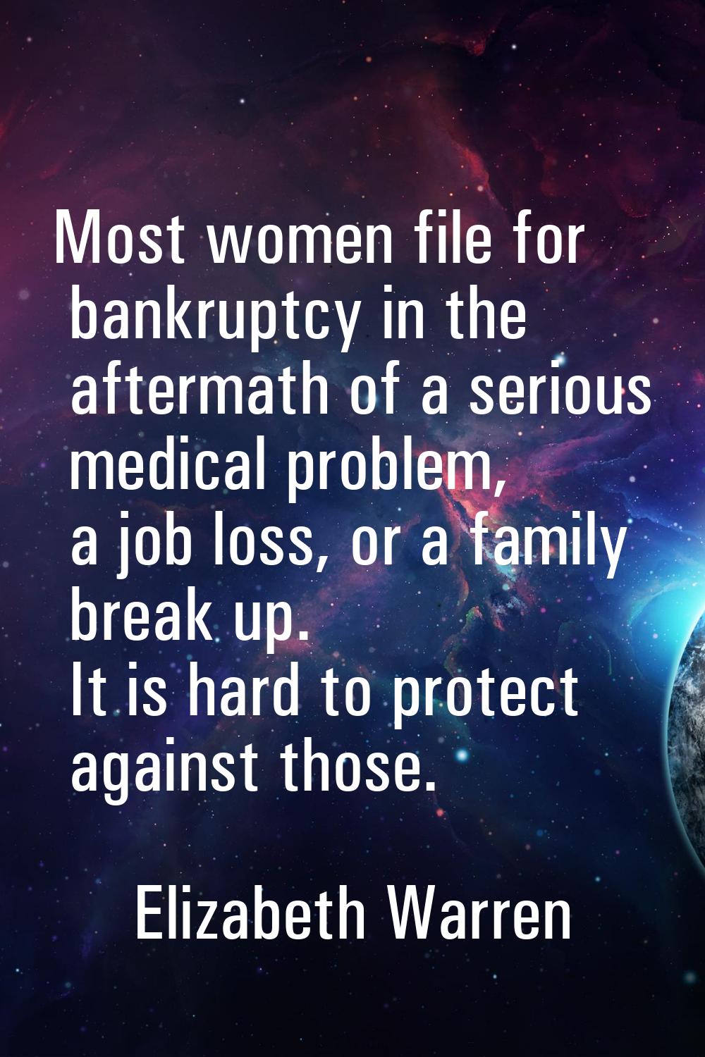 Most women file for bankruptcy in the aftermath of a serious medical problem, a job loss, or a fami