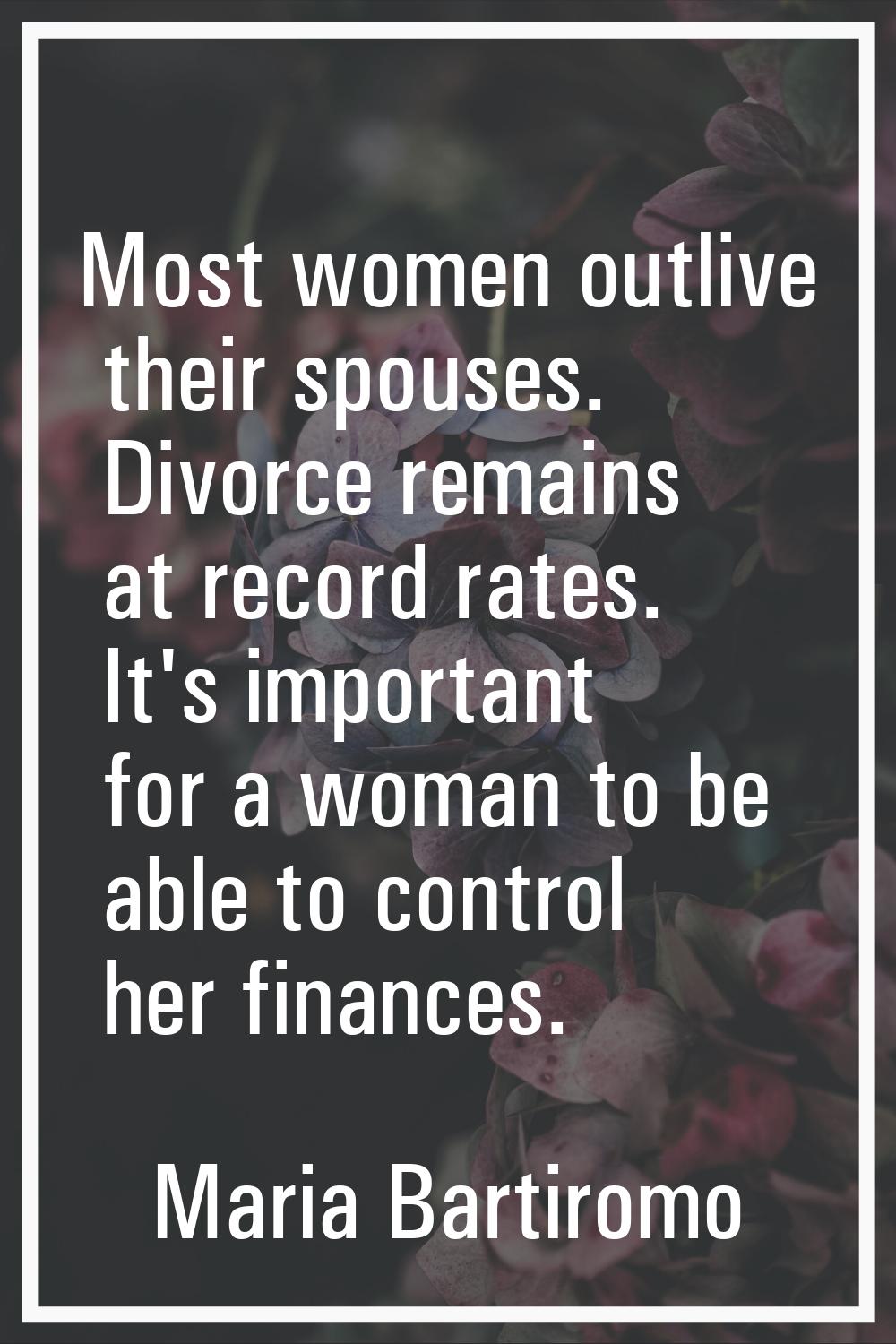 Most women outlive their spouses. Divorce remains at record rates. It's important for a woman to be