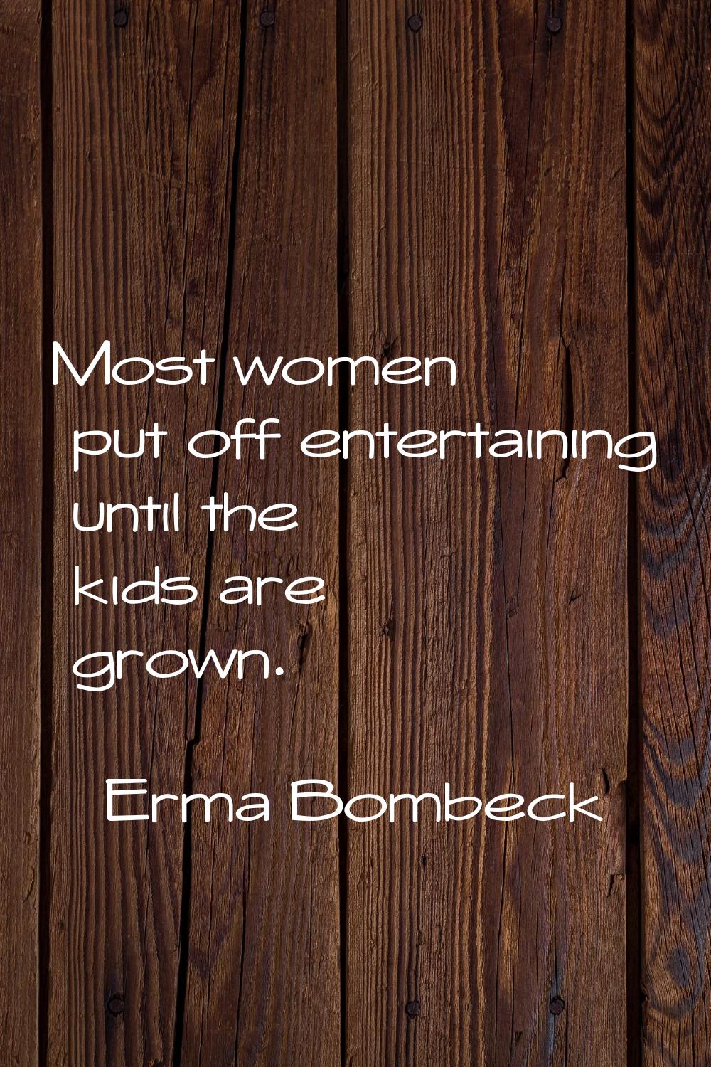 Most women put off entertaining until the kids are grown.