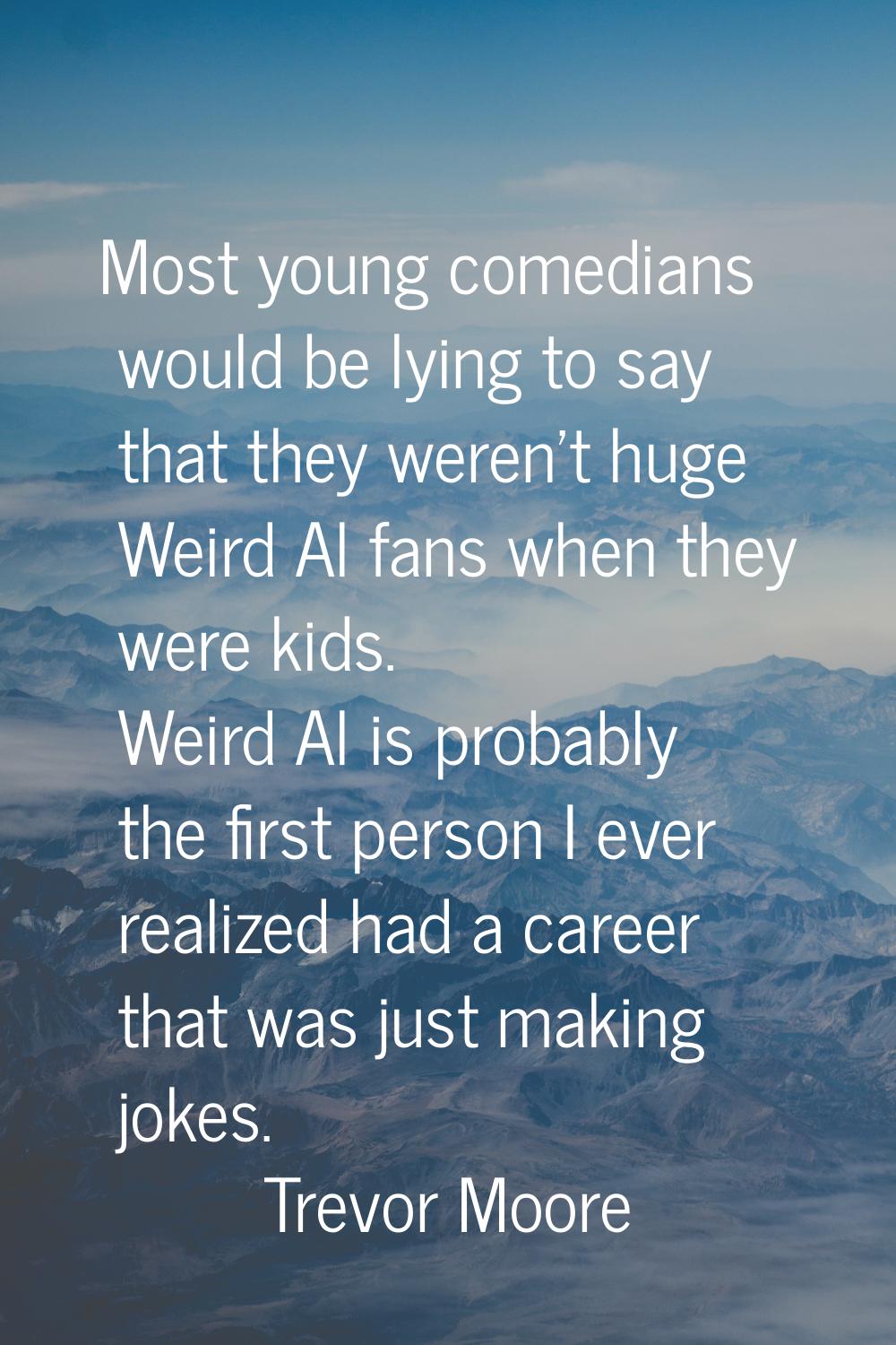 Most young comedians would be lying to say that they weren't huge Weird Al fans when they were kids