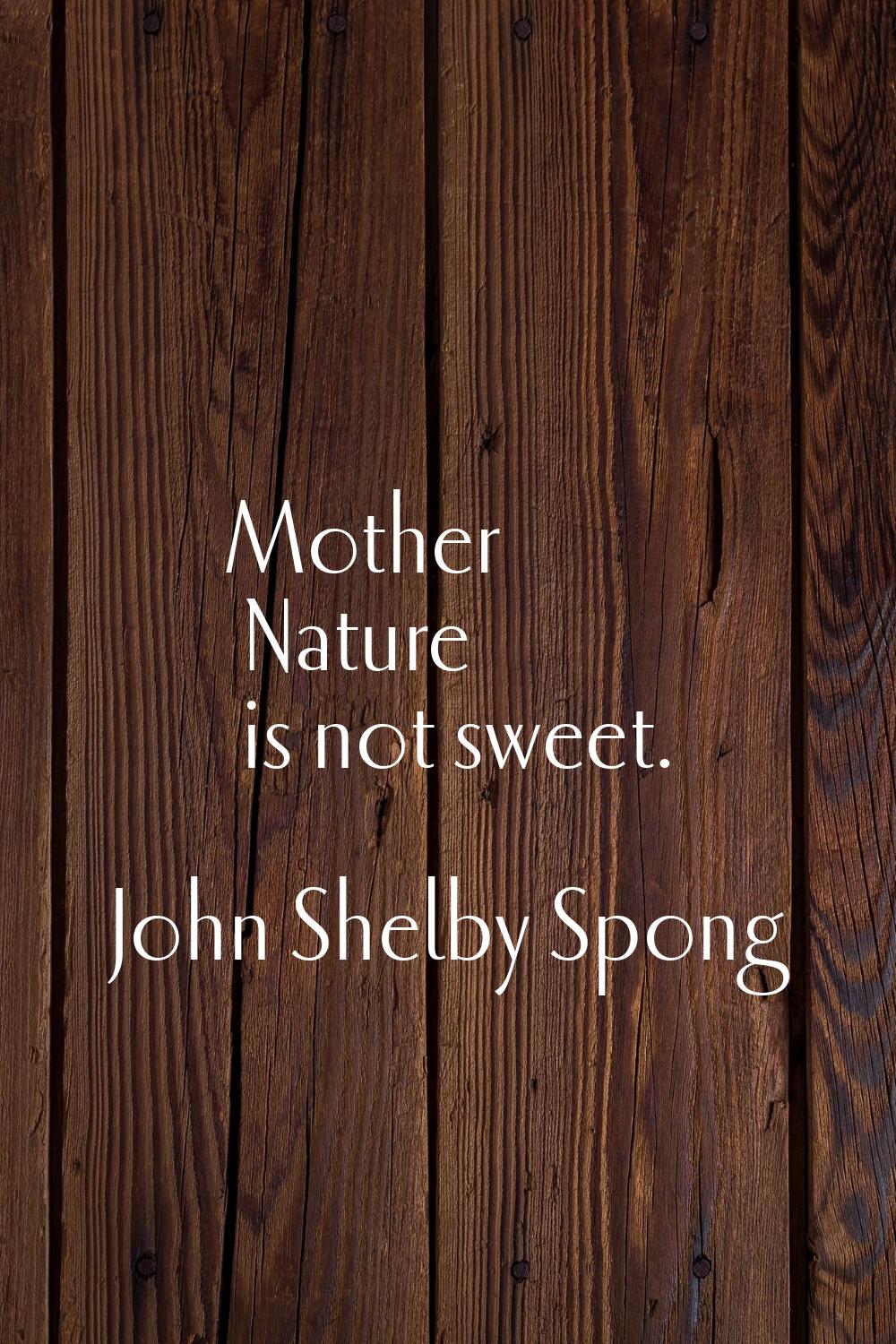 Mother Nature is not sweet.