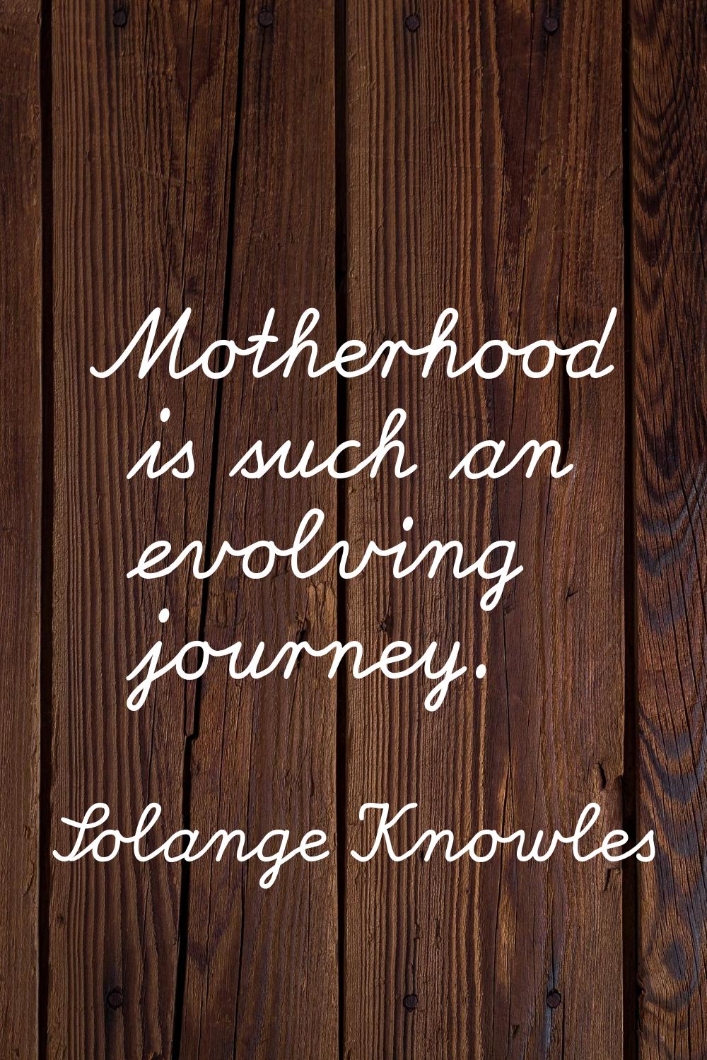 Motherhood is such an evolving journey.