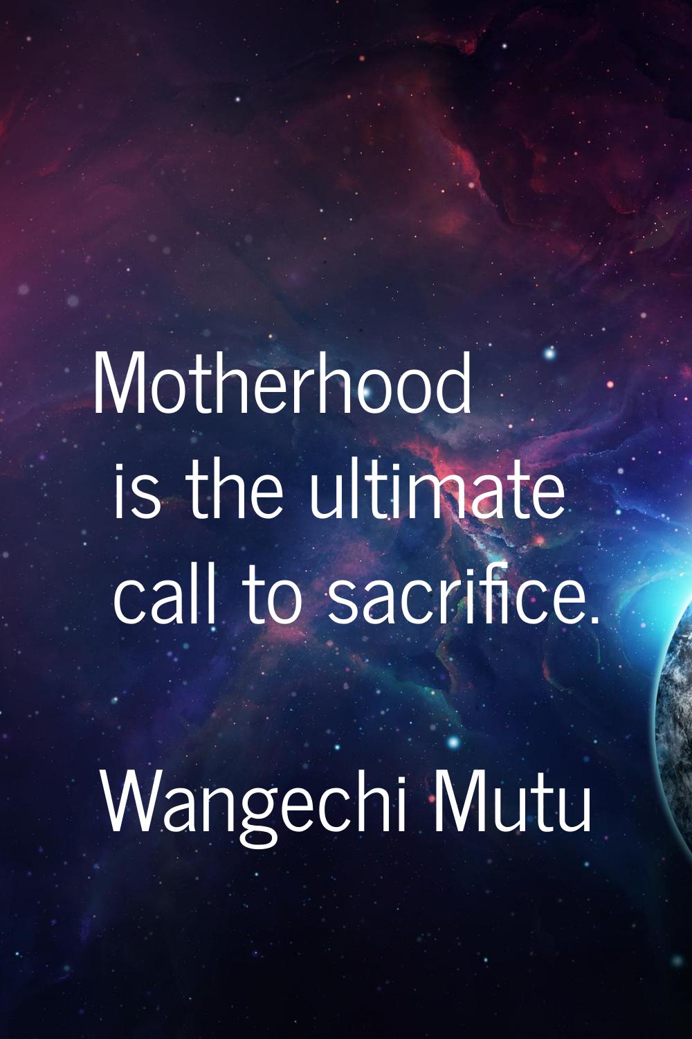 Motherhood is the ultimate call to sacrifice.