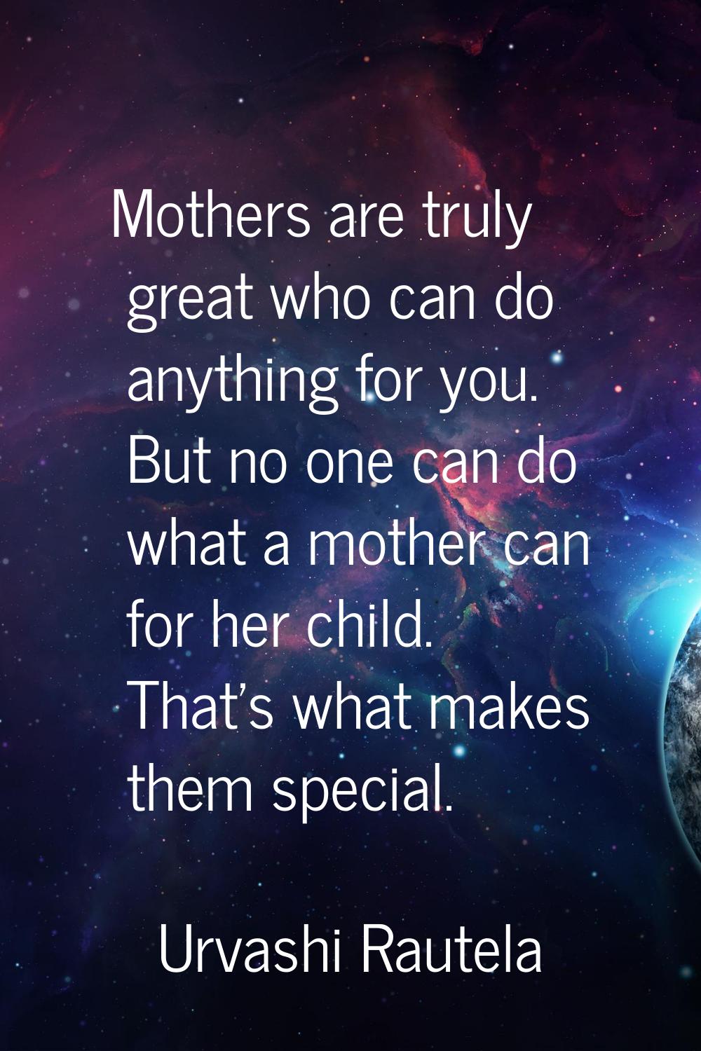 Mothers are truly great who can do anything for you. But no one can do what a mother can for her ch