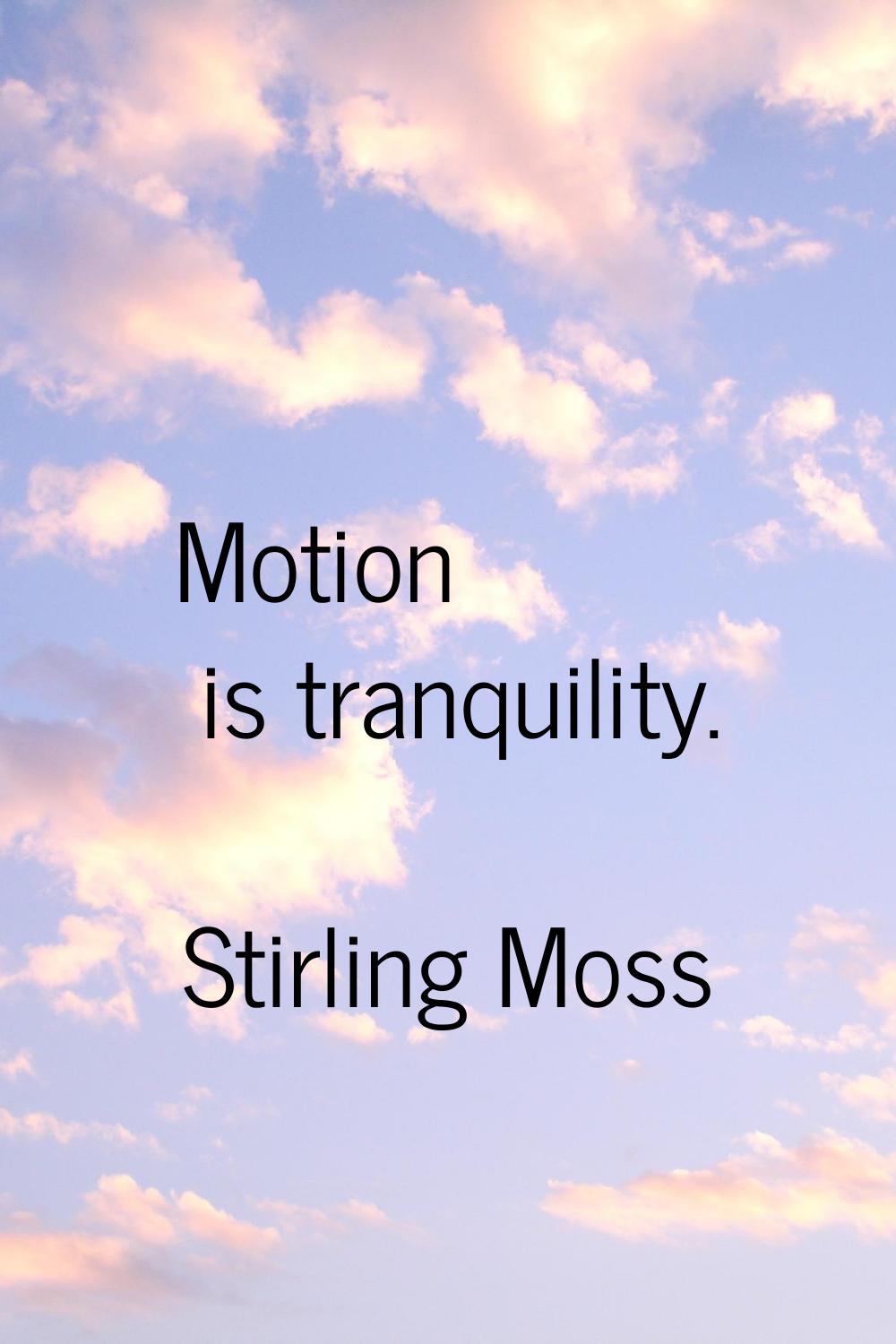 Motion is tranquility.