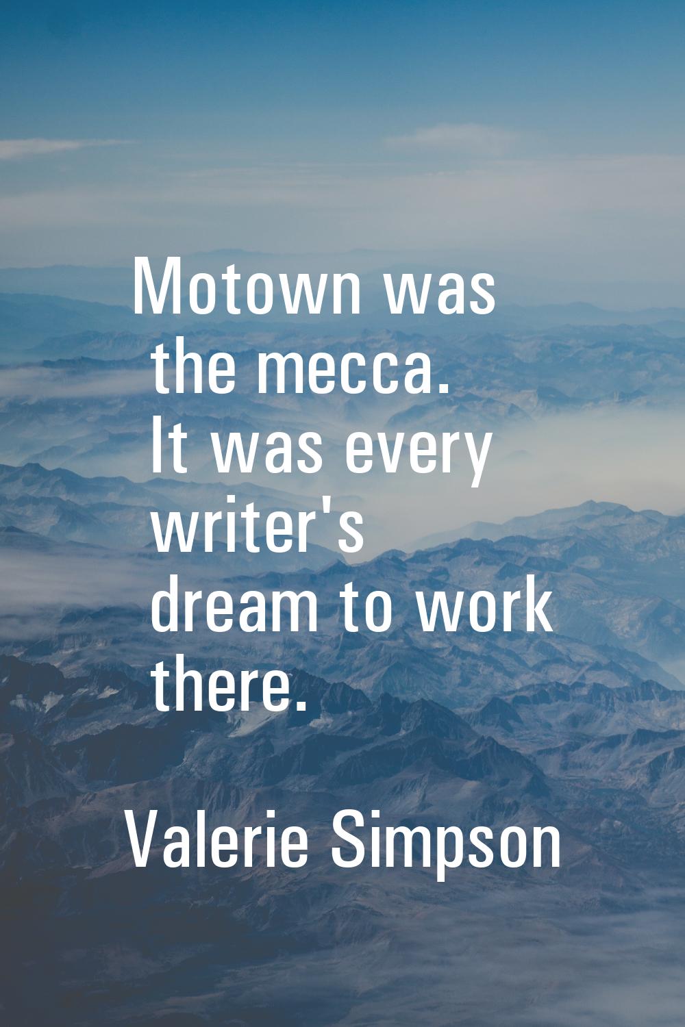 Motown was the mecca. It was every writer's dream to work there.