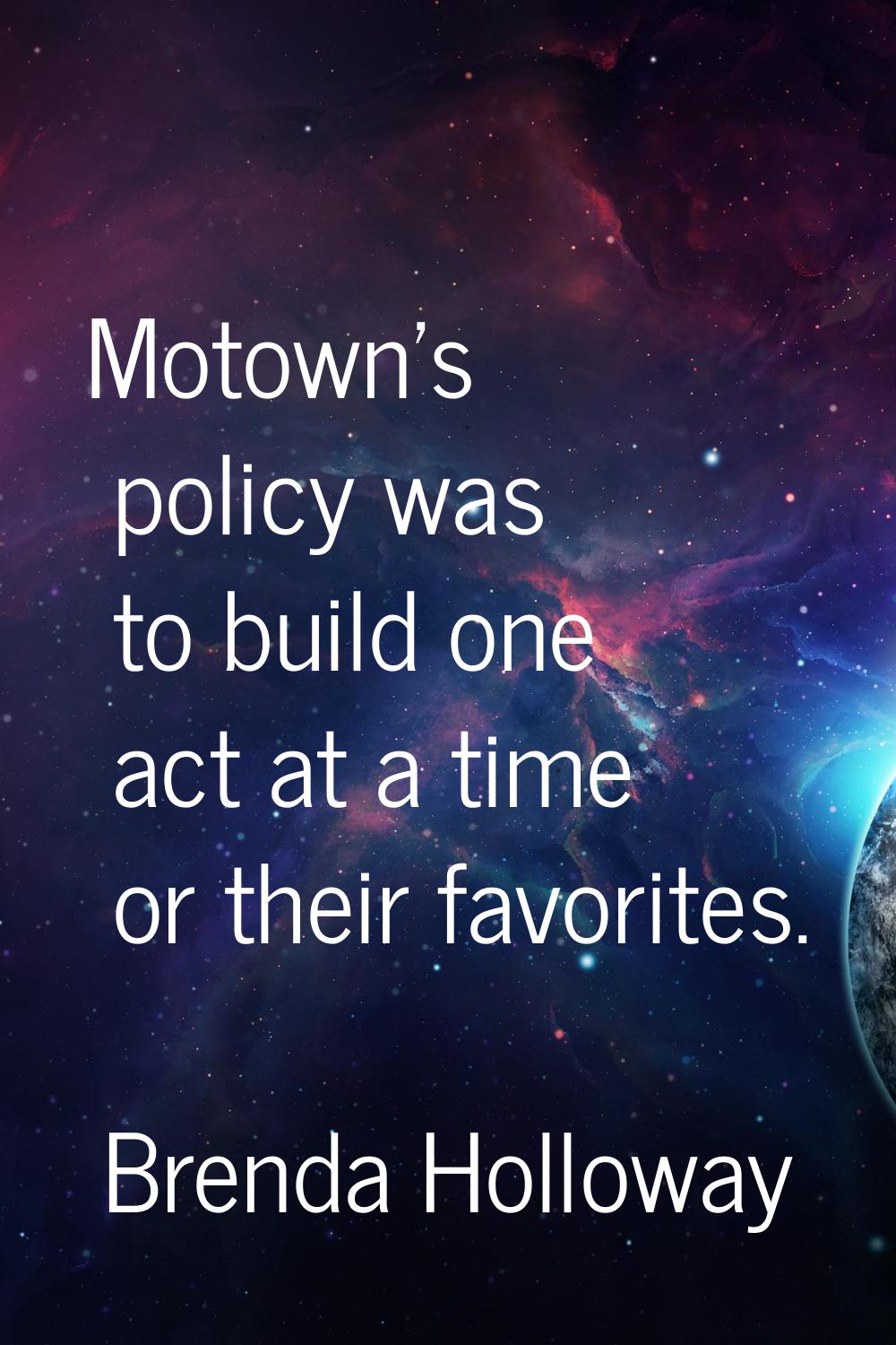 Motown's policy was to build one act at a time or their favorites.