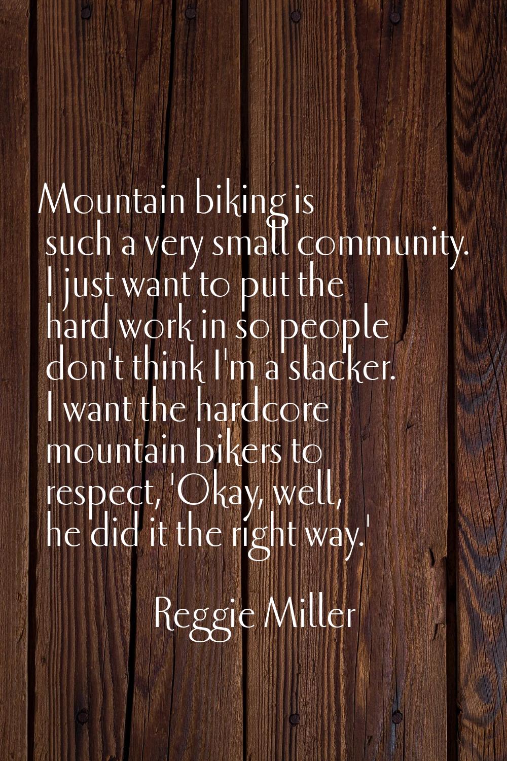 Mountain biking is such a very small community. I just want to put the hard work in so people don't