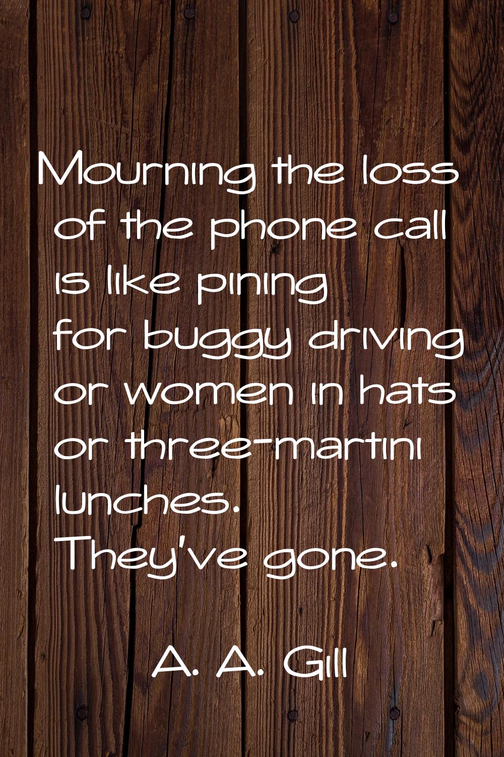 Mourning the loss of the phone call is like pining for buggy driving or women in hats or three-mart