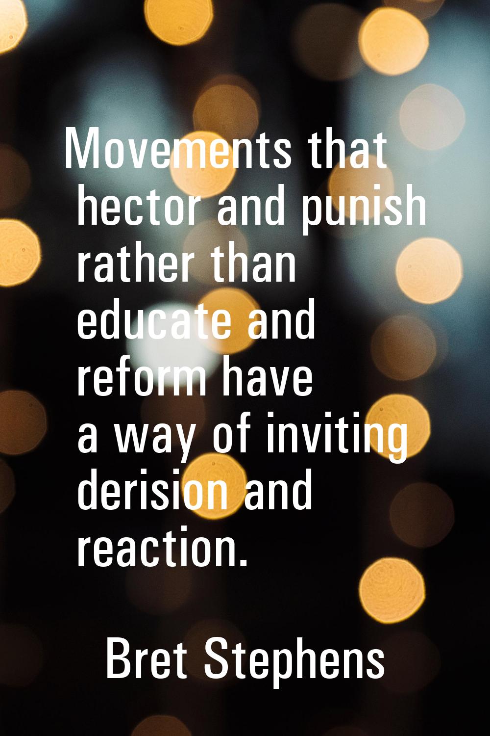 Movements that hector and punish rather than educate and reform have a way of inviting derision and