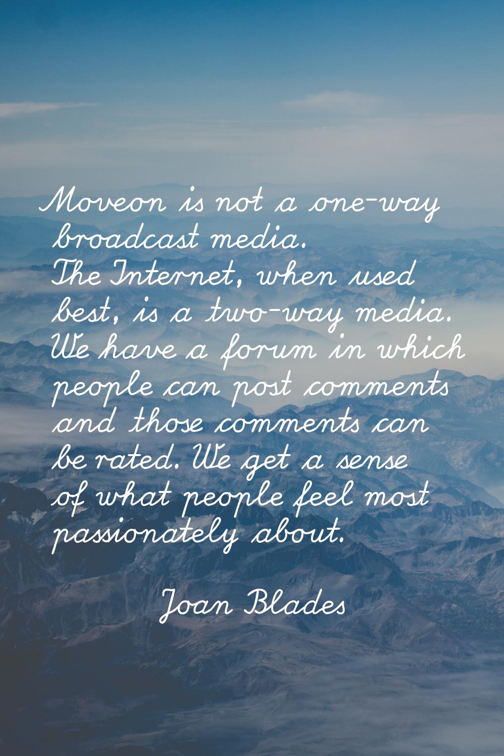 Moveon is not a one-way broadcast media. The Internet, when used best, is a two-way media. We have 