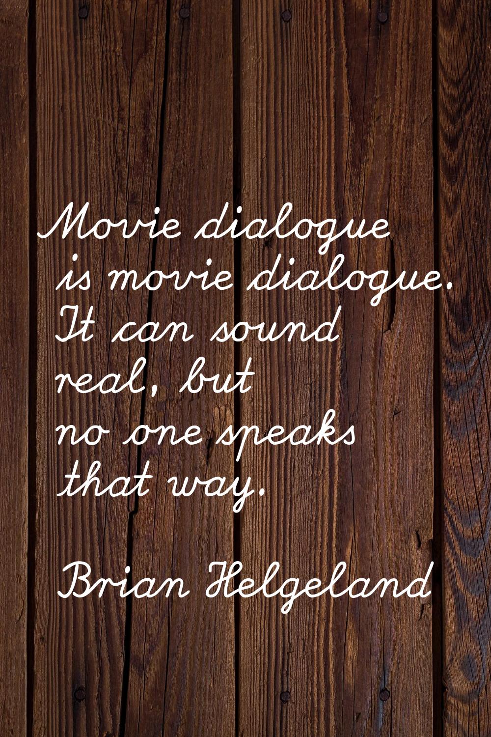 Movie dialogue is movie dialogue. It can sound real, but no one speaks that way.