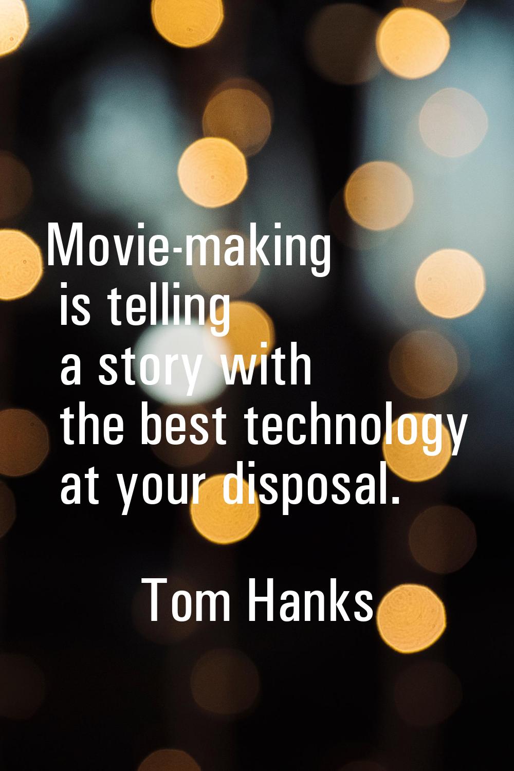 Movie-making is telling a story with the best technology at your disposal.