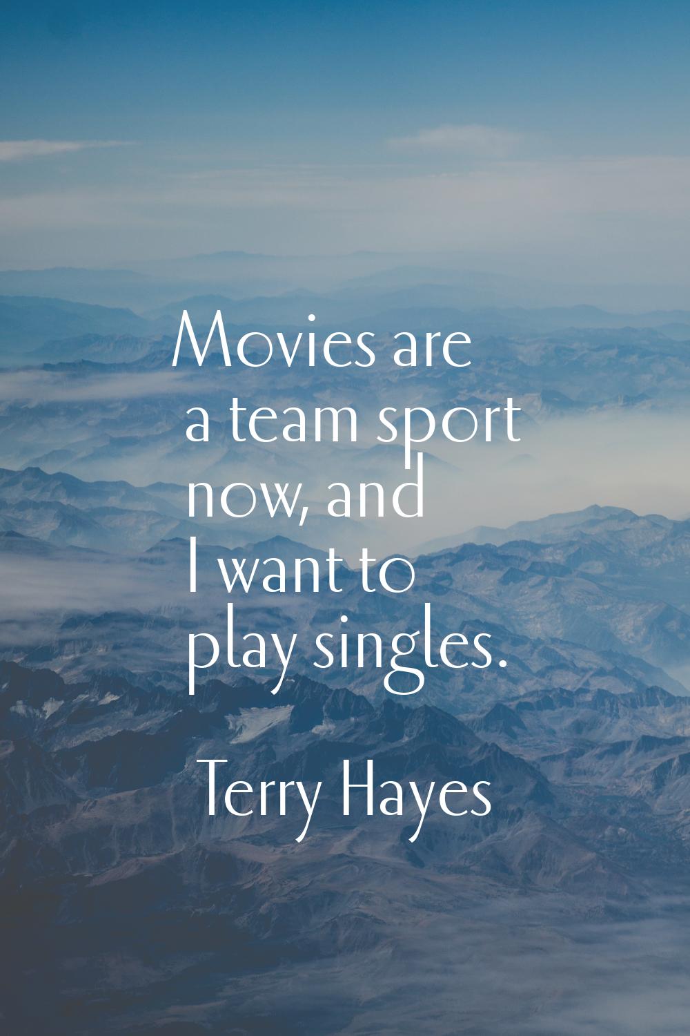 Movies are a team sport now, and I want to play singles.