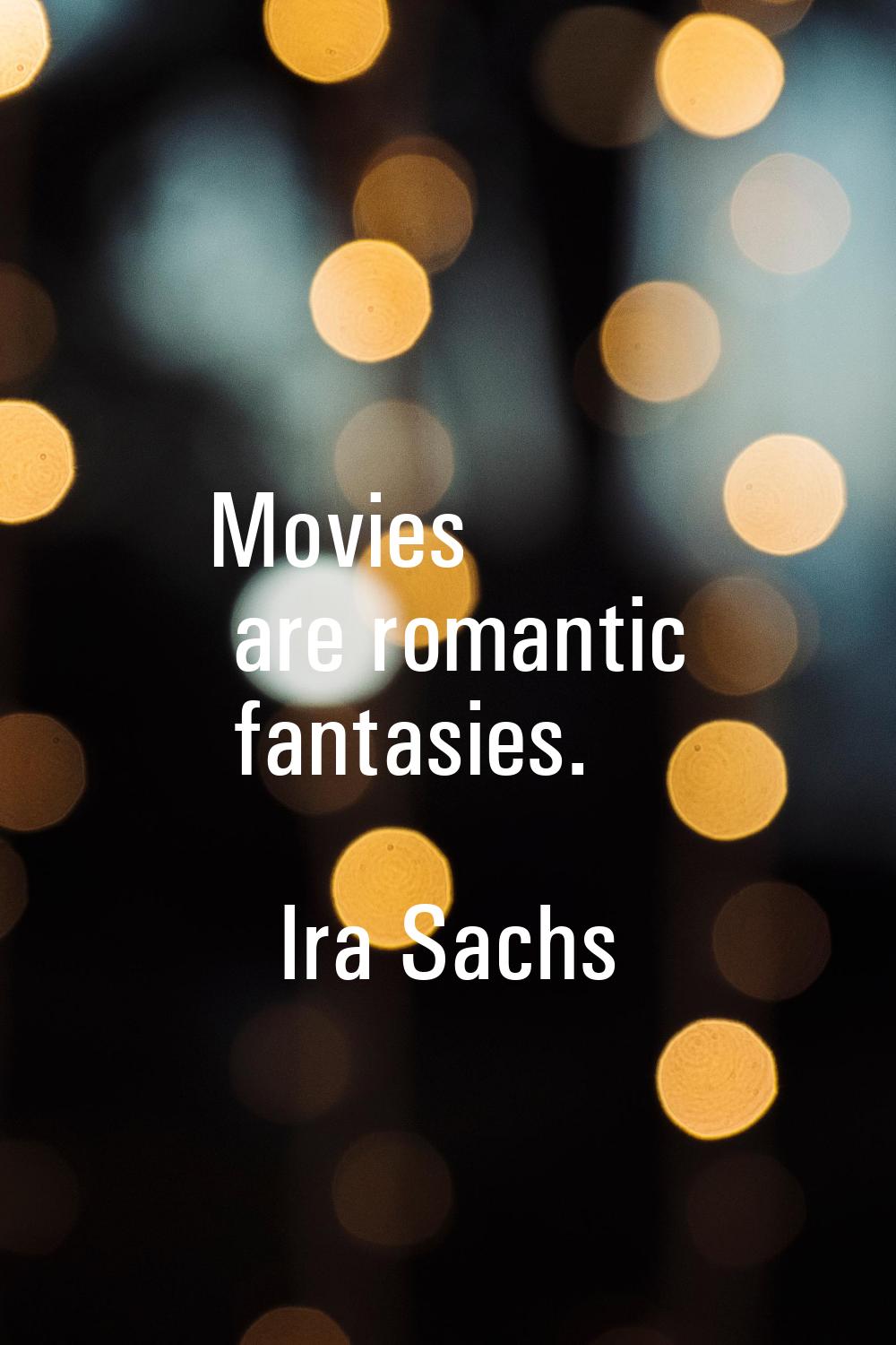 Movies are romantic fantasies.